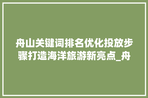 舟山关键词排名优化投放步骤打造海洋旅游新亮点_舟山关键词排名优化投放
