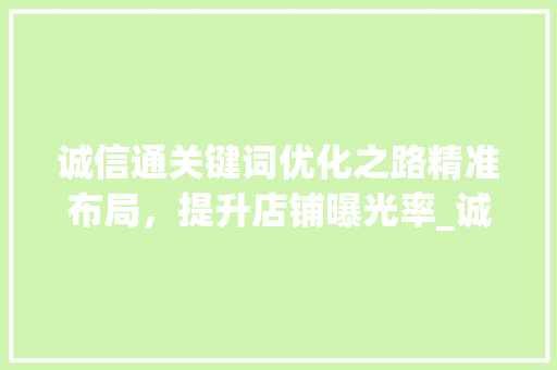 诚信通关键词优化之路精准布局，提升店铺曝光率_诚信通如何优化关键词