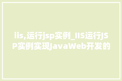 iis,运行jsp实例_IIS运行JSP实例实现JavaWeb开发的简单攻略