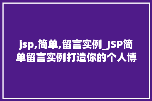 jsp,简单,留言实例_JSP简单留言实例打造你的个人博客留言功能