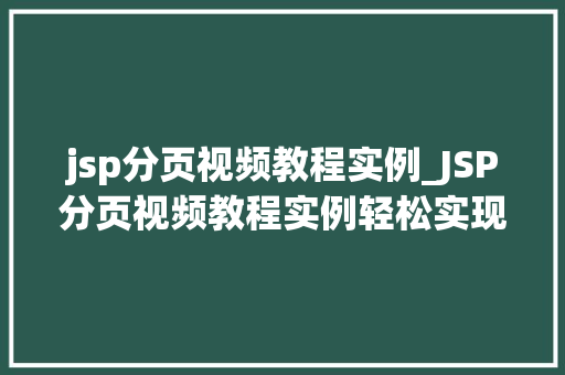 jsp分页视频教程实例_JSP分页视频教程实例轻松实现视频列表分页展示
