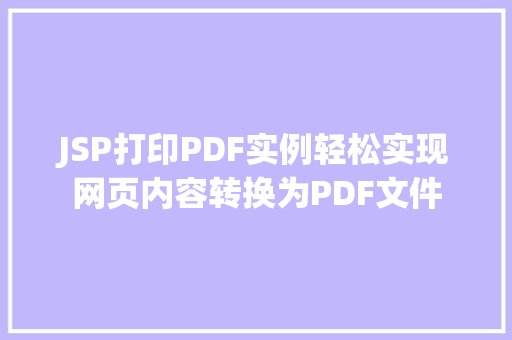 JSP打印PDF实例轻松实现网页内容转换为PDF文件