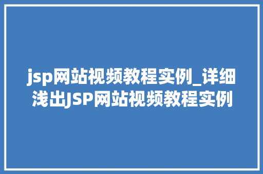 jsp网站视频教程实例_详细浅出JSP网站视频教程实例全