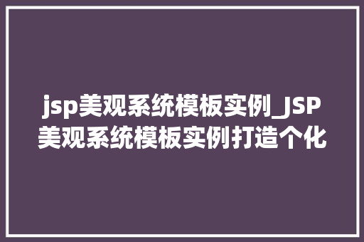 jsp美观系统模板实例_JSP美观系统模板实例打造个化网站的美学之旅