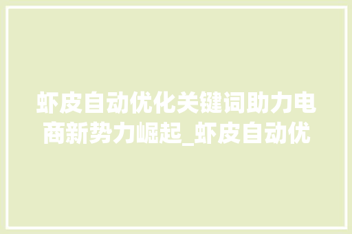 虾皮自动优化关键词助力电商新势力崛起_虾皮自动优化的关键词
