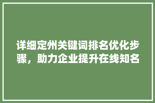 详细定州关键词排名优化步骤，助力企业提升在线知名度_定州关键词排名优化