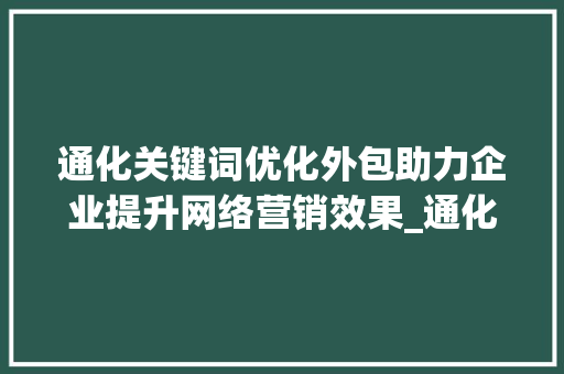 通化关键词优化外包助力企业提升网络营销效果_通化关键词优化外包