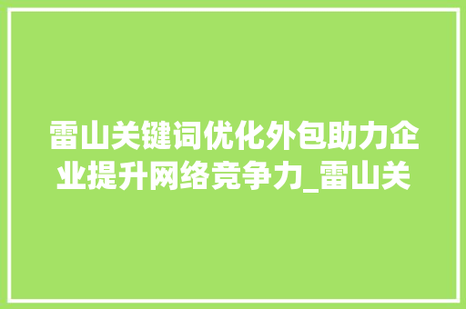 雷山关键词优化外包助力企业提升网络竞争力_雷山关键词优化外包