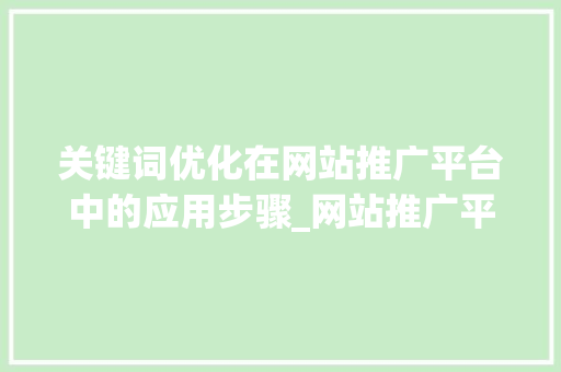 关键词优化在网站推广平台中的应用步骤_网站推广平台关键词优化