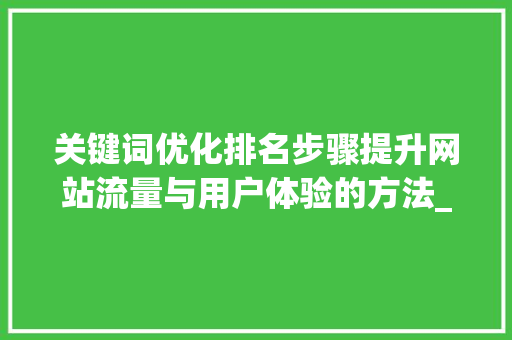 关键词优化排名步骤提升网站流量与用户体验的方法_优化关键词排名键是什么