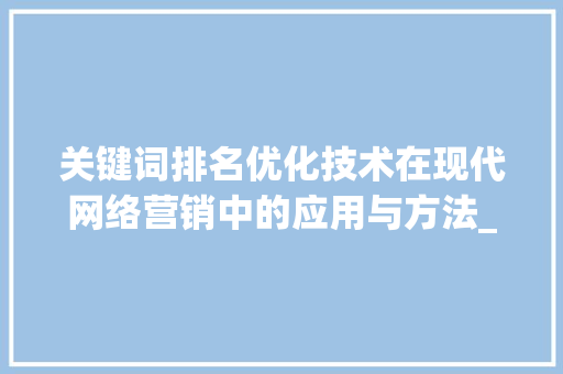 关键词排名优化技术在现代网络营销中的应用与方法_专业关键词排名优化技术