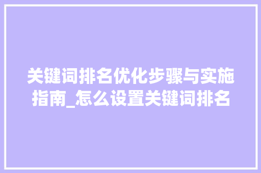 关键词排名优化步骤与实施指南_怎么设置关键词排名优化