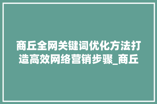商丘全网关键词优化方法打造高效网络营销步骤_商丘全网关键词优化方法