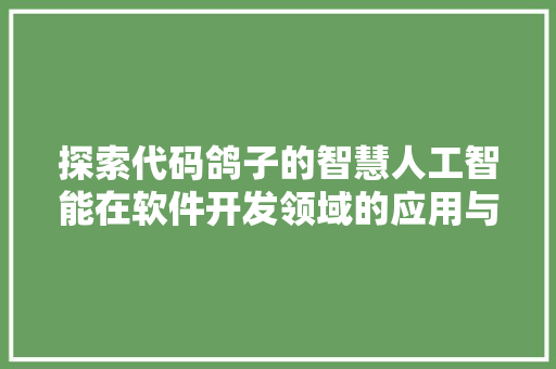 探索代码鸽子的智慧人工智能在软件开发领域的应用与创新