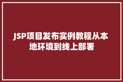 JSP项目发布实例教程从本地环境到线上部署