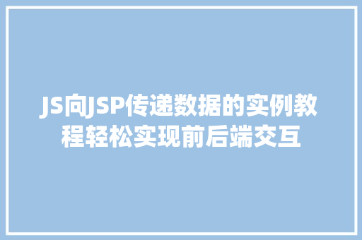 JS向JSP传递数据的实例教程轻松实现前后端交互