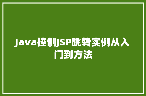 Java控制JSP跳转实例从入门到方法 第1张 Java控制JSP跳转实例从入门到方法 第1张
