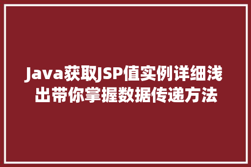 Java获取JSP值实例详细浅出带你掌握数据传递方法