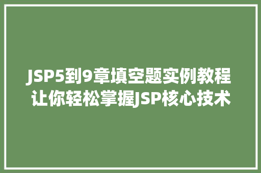 JSP5到9章填空题实例教程让你轻松掌握JSP核心技术
