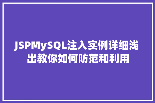 JSPMySQL注入实例详细浅出教你如何防范和利用 第1张 JSPMySQL注入实例详细浅出教你如何防范和利用 第1张