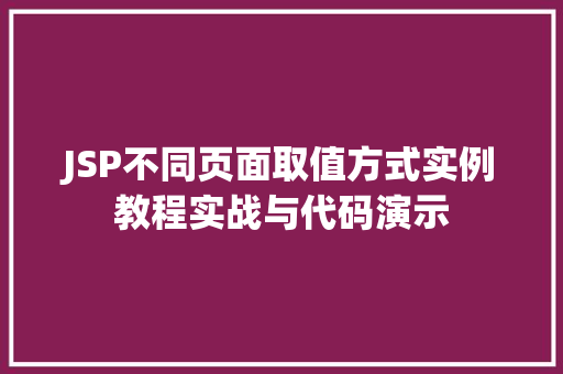 JSP不同页面取值方式实例教程实战与代码演示