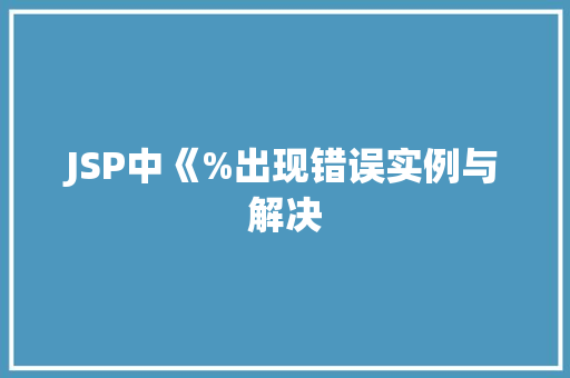 JSP中《%出现错误实例与解决  第1张