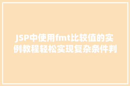 JSP中使用fmt比较值的实例教程轻松实现复杂条件判断