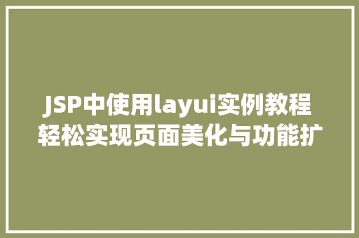 JSP中使用layui实例教程轻松实现页面美化与功能扩展