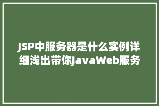 JSP中服务器是什么实例详细浅出带你JavaWeb服务器原理  第1张
