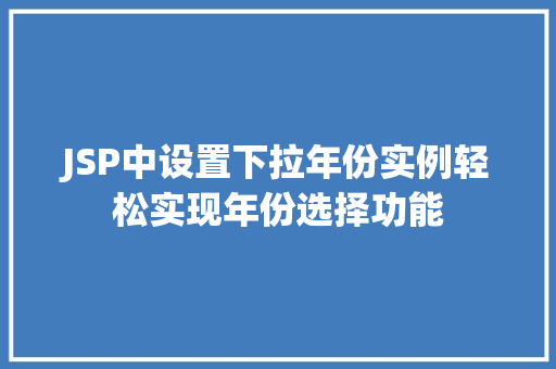 JSP中设置下拉年份实例轻松实现年份选择功能