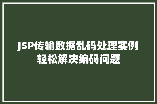 JSP传输数据乱码处理实例轻松解决编码问题
