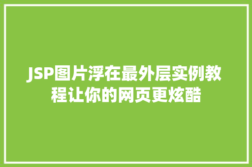 JSP图片浮在最外层实例教程让你的网页更炫酷