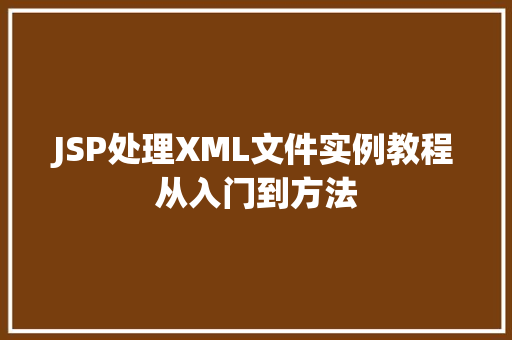 JSP处理XML文件实例教程从入门到方法  第1张