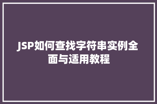 JSP如何查找字符串实例全面与适用教程