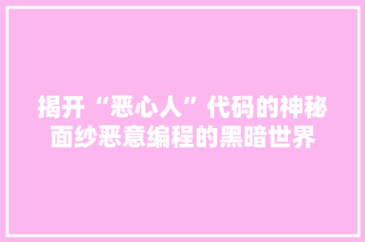 揭开“恶心人”代码的神秘面纱恶意编程的黑暗世界