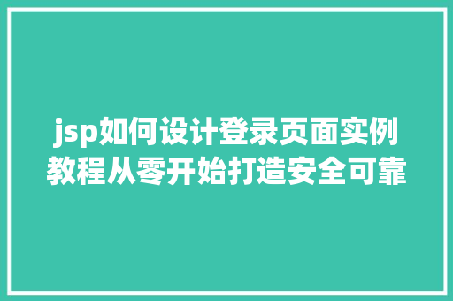 jsp如何设计登录页面实例教程从零开始打造安全可靠的用户登录系统 第1张 jsp如何设计登录页面实例教程从零开始打造安全可靠的用户登录系统 第1张