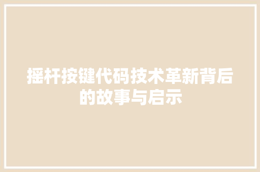 摇杆按键代码技术革新背后的故事与启示