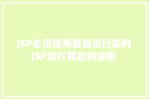 JSP必须使用容器运行实例JSP运行背后的秘密
