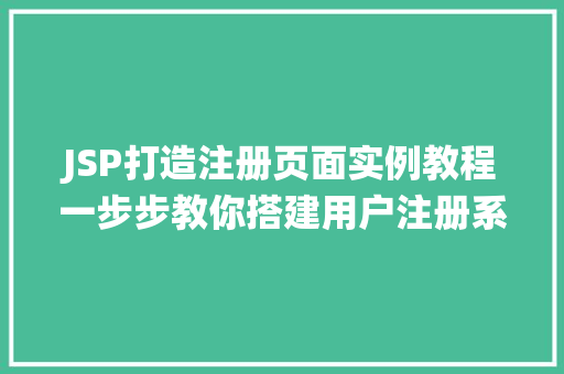 JSP打造注册页面实例教程一步步教你搭建用户注册系统 第1张 JSP打造注册页面实例教程一步步教你搭建用户注册系统 第1张