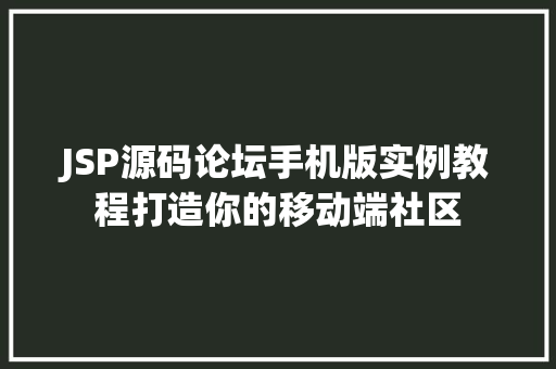 JSP源码论坛手机版实例教程打造你的移动端社区 第1张 JSP源码论坛手机版实例教程打造你的移动端社区 第1张