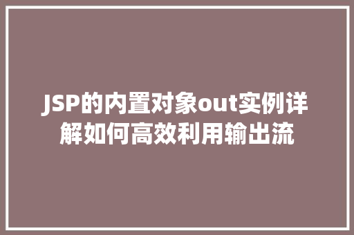 JSP的内置对象out实例详解如何高效利用输出流