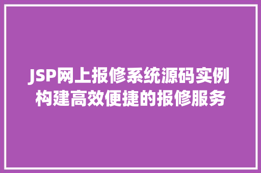 JSP网上报修系统源码实例构建高效便捷的报修服务