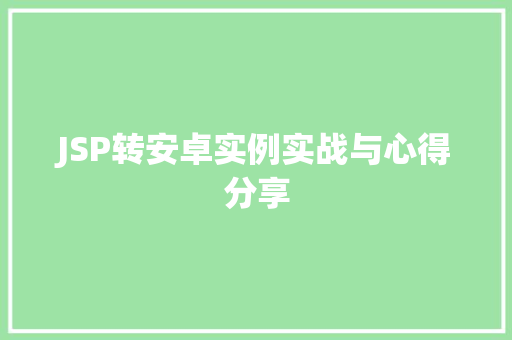 JSP转安卓实例实战与心得分享