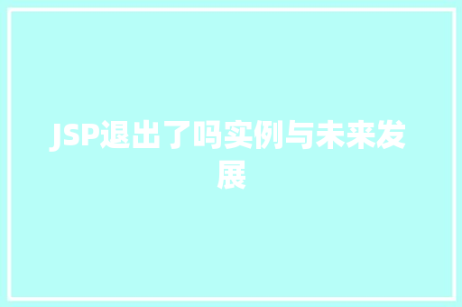 JSP退出了吗实例与未来发展