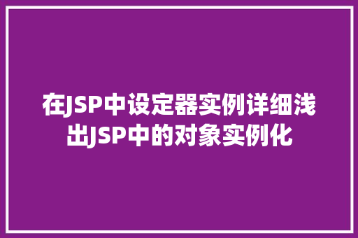 在JSP中设定器实例详细浅出JSP中的对象实例化