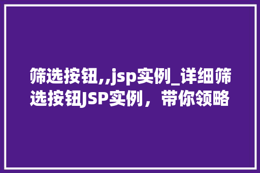 筛选按钮,,jsp实例_详细筛选按钮JSP实例，带你领略编程之美