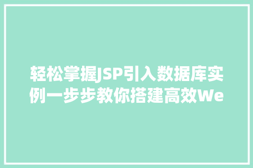轻松掌握JSP引入数据库实例一步步教你搭建高效Web应用
