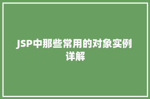 JSP中那些常用的对象实例详解 第1张 JSP中那些常用的对象实例详解 第1张