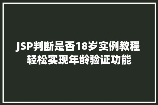 JSP判断是否18岁实例教程轻松实现年龄验证功能 第1张 JSP判断是否18岁实例教程轻松实现年龄验证功能 第1张