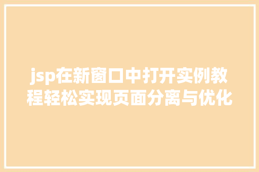 jsp在新窗口中打开实例教程轻松实现页面分离与优化